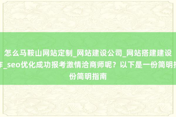 怎么马鞍山网站定制_网站建设公司_网站搭建建设制作_seo优化成功报考激情洽商师呢?以下是一份简明指南